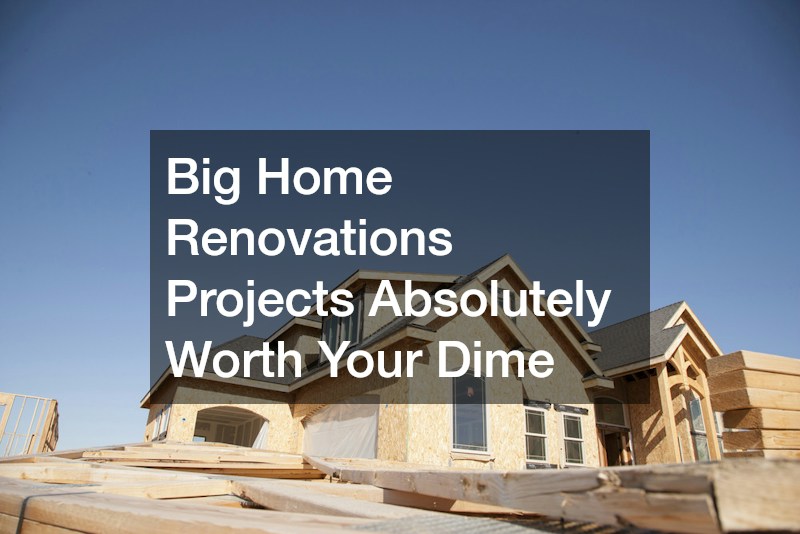 Big Home Renovations Projects Absolutely Worth Your Dime